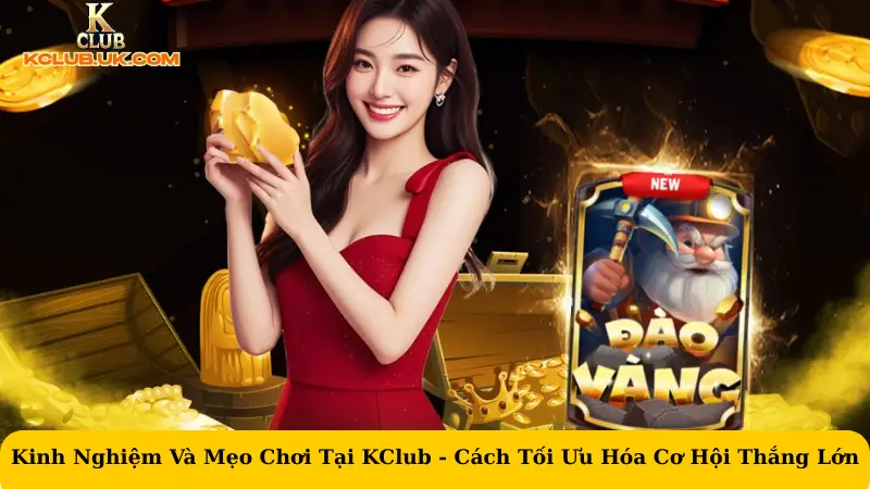 Kinh Nghiệm Và Mẹo Chơi Tại KClub - Tối Ưu Hóa Cơ Hội Thắng Lớn