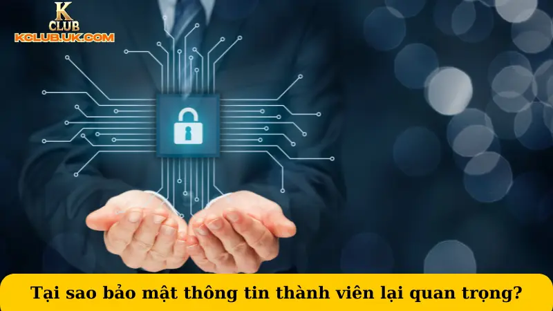 Tại sao bảo mật thông tin thành viên lại quan trọng?