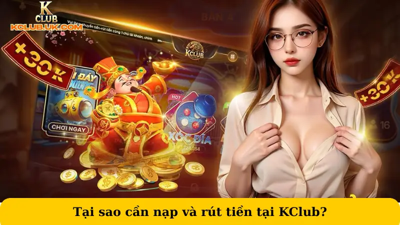 Tại sao cần nạp và rút tiền tại KClub?