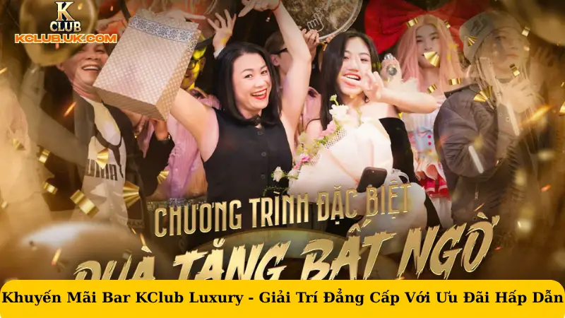 Khuyến Mãi Bar KClub Luxury - Giải Trí Đẳng Cấp Với Ưu Đãi Hấp Dẫn